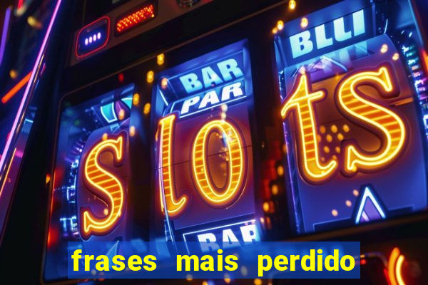 frases mais perdido que surdo em bingo